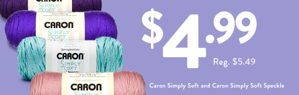 $4.99 ea. Caron Simply Soft and Caron Simply Soft Speckle. Reg. $5.49.