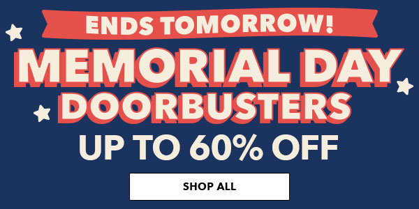 Ends Tomorrow! Memorial Day Doorbusters Up to 60% off. SHOP ALL.