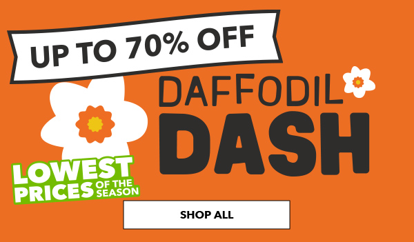 Daffodil Dash Up to 70% off. Lowest Prices of the Season. SHOP ALL.