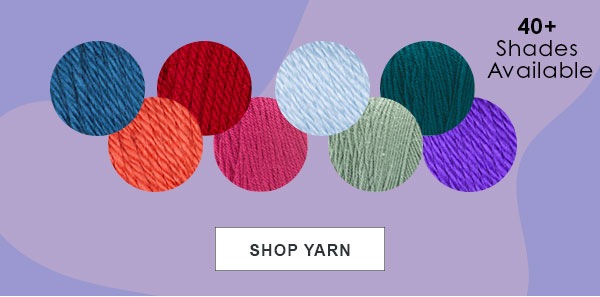 40+ Shades Available. SHOP YARN.