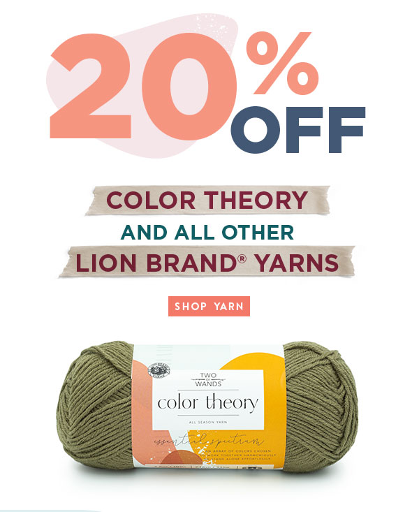  20% off Color Theory and all other Lion Brand Yarns. SHOP YARN