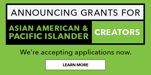 Announcing grants for Asian American & Pacific Islander Creators. We're accepting applications now. LEARN MORE.