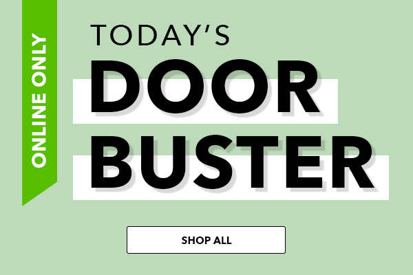 Online Only. Today's Doorbuster. SHOP NOW.