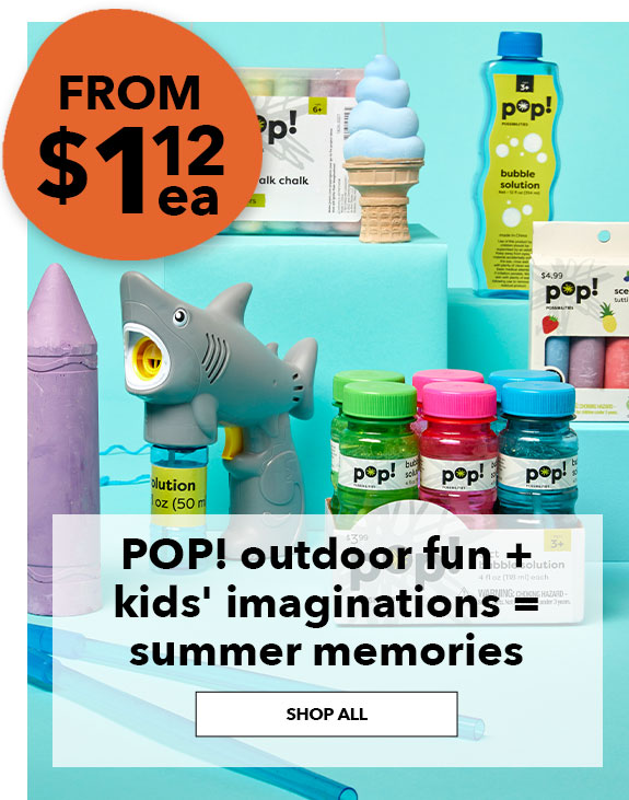 POP! outdoor fun plus kids' imaginations equals summer memories. SHOP ALL.