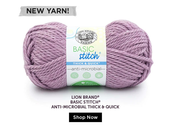 NEW YARN! Lion Brand Basic Stitch Anti-Microbial Thick and Quick. SHOP NOW.