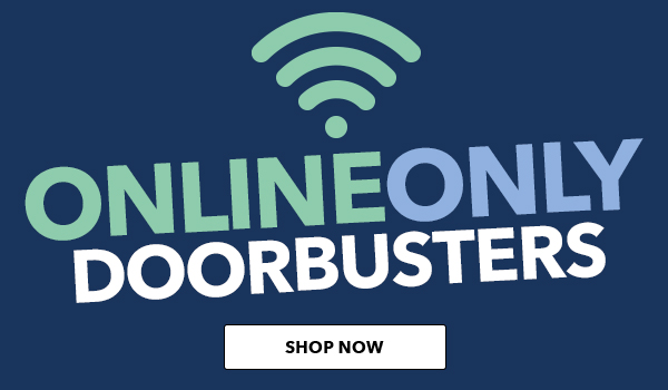 Online Only Doorbusters. SHOP NOW.