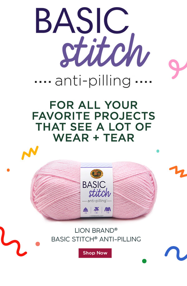 Basic Stitch Anti-Pilling. For all your favorite projects that see a lot of wear and tear. Lion Brand Basic Stitch Anti-Pilling. SHOP NOW.