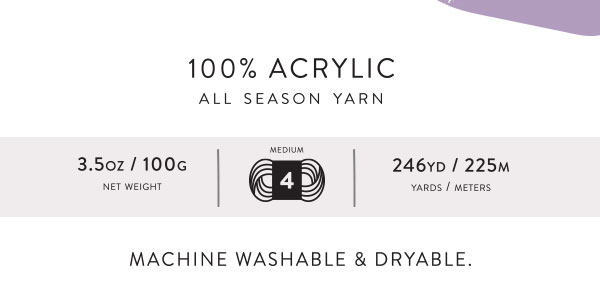  100% acrylic season yarn. Machine washable and dryable.