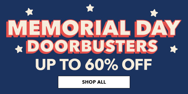 Memorial Day Doorbusters up to 60% off. SHOP ALL.