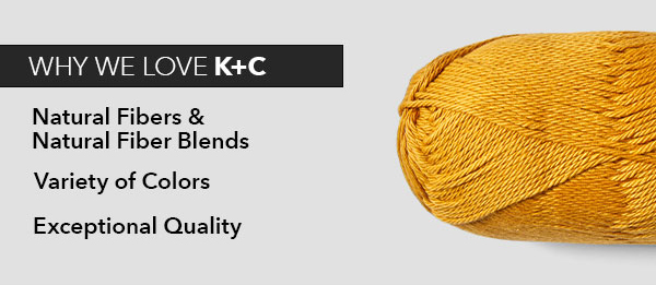 Why we love K+C. Natural Fibers and Natural Fiber Blends. Variety of Colors. Exceptional Quality.