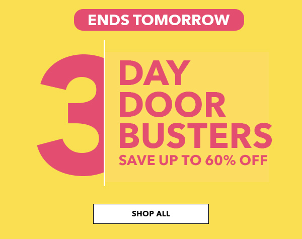 Ends Tomorrow. 3 Day Doorbusters. Save up to 60% off. SHOP ALL.