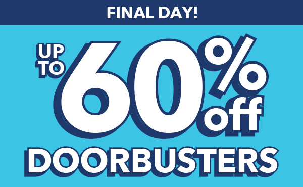 FINAL DAY! Up to 60% off Doorbusters.