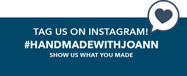 Tag us on Instagram! Show us what you made. #HANDMADEWITHJOANN.