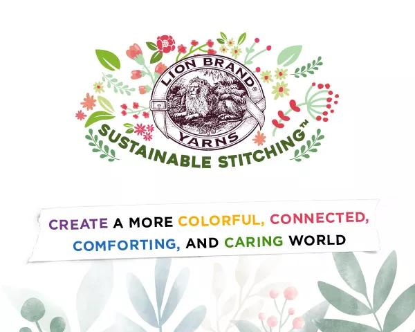 Lion Brand Sustainable stitching. Create a more colorful, connected, comforting, and caring world.