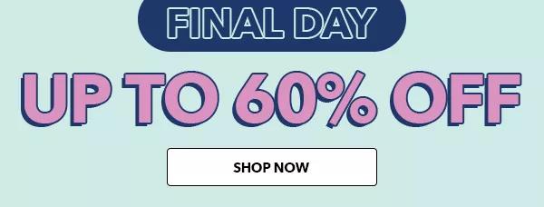 Final Day. Up to 60% off. SHOP NOW.