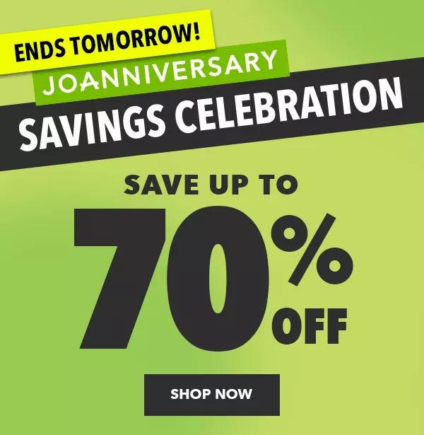 Ends Tomorrow! Joanniversary Savings Celebration. Save up to 70% off. Shop Now.