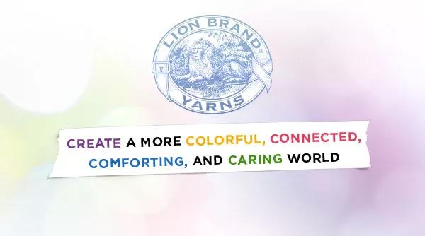 Lion Brand Yarns. Create a more colorful, connected, comforting, and caring world.