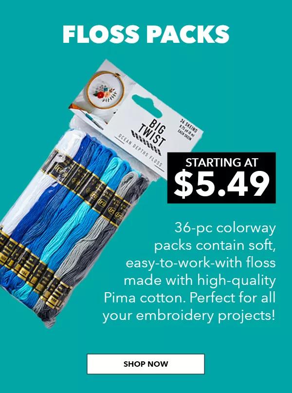 Floss Packs. Starting at $5.49. 36 piece colorway packs contain soft, easy-to-work-with floss made with high-quality Pima cotton. Perfect for all your embroidery projects! SHOP NOW