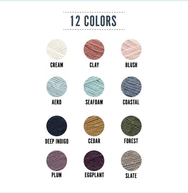 12 colors. Cream; Clay; Blush; Aero; Seafoam; Coastal; Deep Indigo; Cedar; Forest; Plum; Eggplant; Slate.