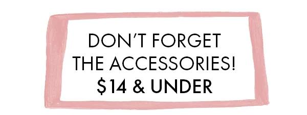 Don't forget the accessories! $14 and under.