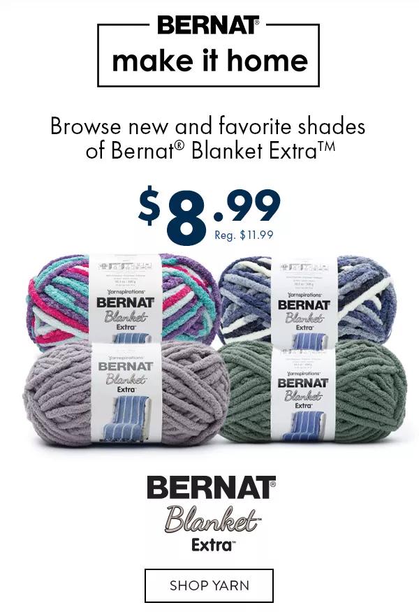 Bernat make it home. Browse new and favorite shades of Bernat Blanket Extra. $8.99. Reg. $11.99 Bernat Blanket Extra. SHOP YARN!