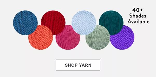 40+ Shades Available SHOP YARN