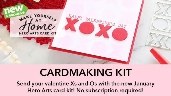 New and exclusive! Make yourself at home. Hero Arts Card Kit. Cardmaking Kit. Send your valentine Xs and Os with the new January Hero Arts card kit! No subscription required!