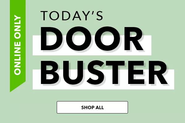 Online Only. Today's Doorbuster. SHOP ALL.