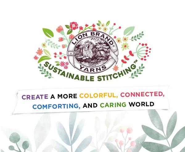 Lion Brand Yarns Sustainable Stitching. Create a more colorful, connected, comforting, and caring world.