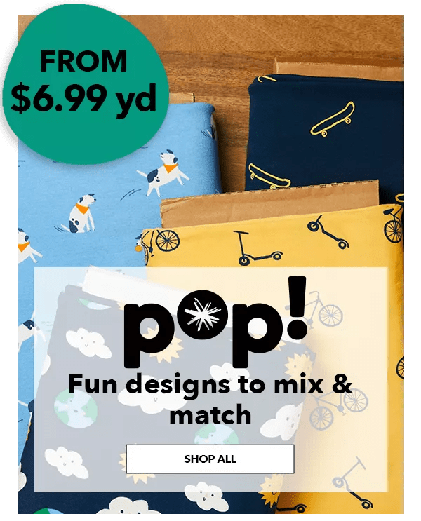 From $6.99 yd. POP! Fun designs to mix & match. SHOP ALL.