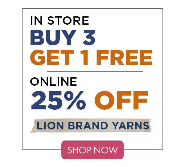 In-Store Buy 3 Get 1 Free Online 25% off Lion Brand® Yarns SHOP NOW