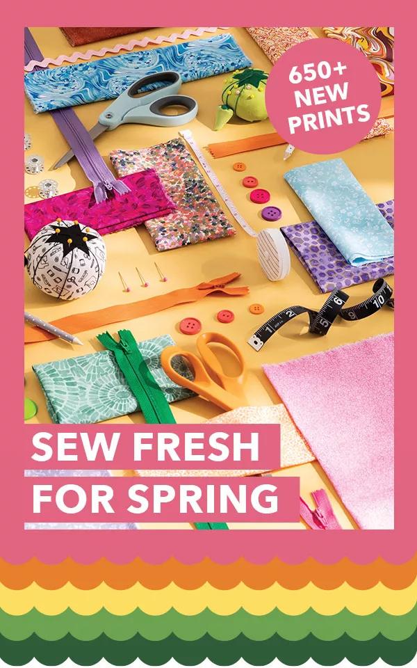  650+ New Prints Sew fresh for spring