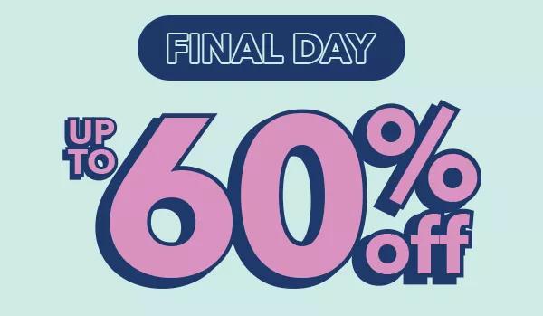 FINAL DAY. Up to 60% off.