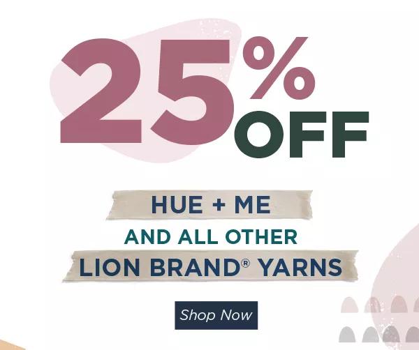 25% off Hue + Me and all other Lion Brand Yarns. Shop Now.