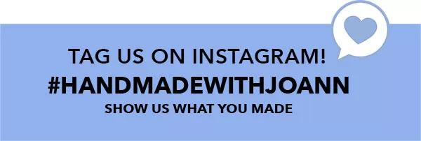 Tag us on Instagram! #handmadewithjoann. Show us what you made.