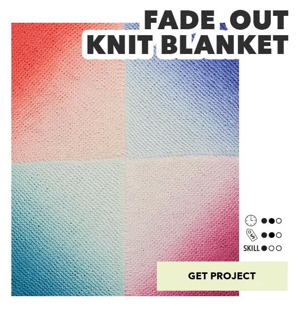 Fade Out Knit Blanket. 2, TIME; 2, MONEY; 1, SKILL. GET PROJECT!