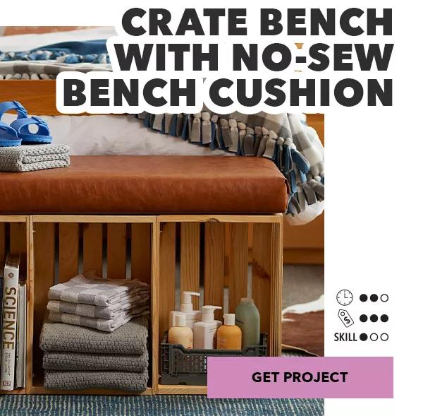 Crate Bench with No-Sew Bench Cushion. Time: 2 out of 3; Cost: 3 out of 3; Skill: 1 out of 3. GET PROJECT.