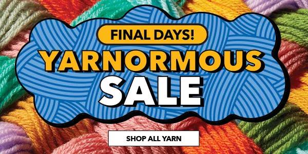 Final Days! Yarnormous Sale! SHOP ALL YARN.