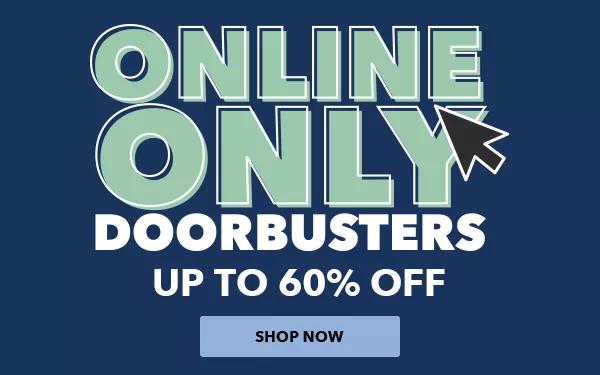 Online only Doorbusters. Up to 60% off. SHOP NOW.