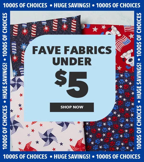 1000s of choices. Huge savings! Fave Fabrics Under $5. SHOP NOW.