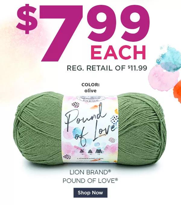 $7.99 each Reg. Retail of $11.99 Color: Olive Lion Brand Pound of Love SHOP NOW