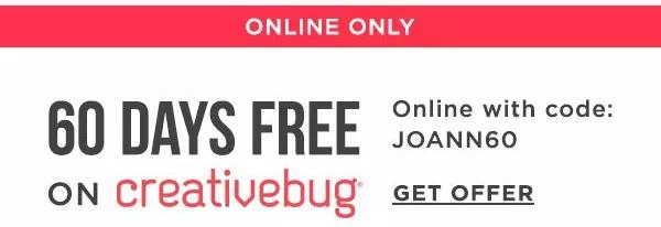  Online Only. 60 Days Free on Creativebug. Online with Code: JOANN60. GET OFFER.