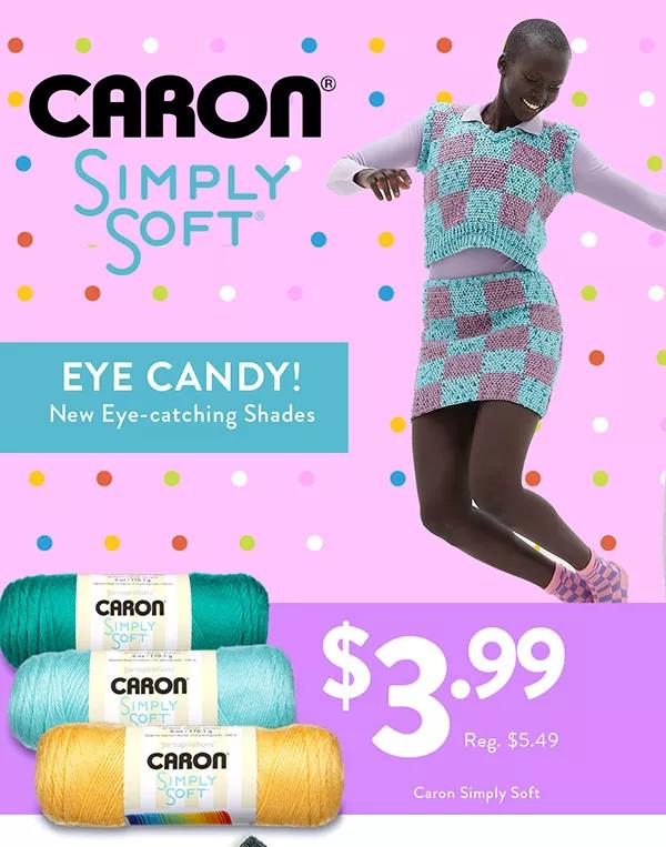 Caron Simply Soft. Eye Candy! New eye-catching shades! $3.99 ea. Reg. $5.49.