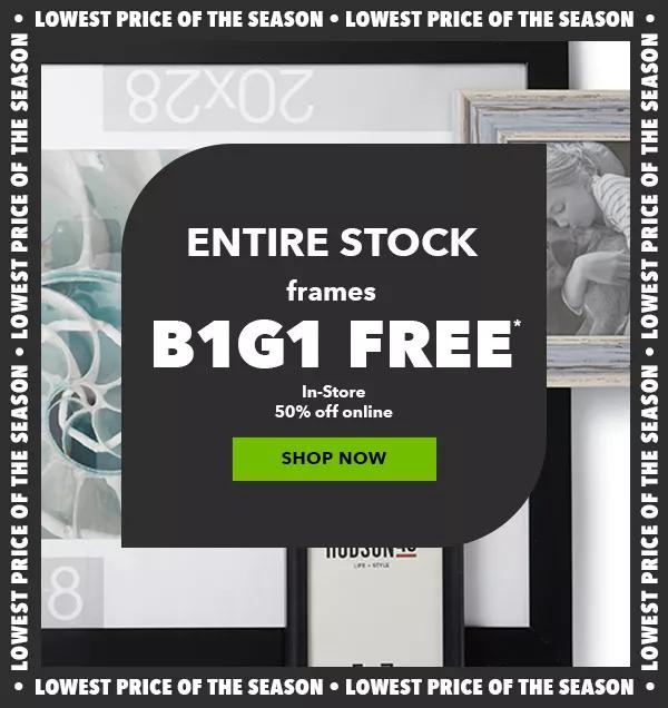 ENTIRE STOCK Frames. B1G1 FREE In-Store. 50% off online. Lowest Price of the Season. SHOP NOW.