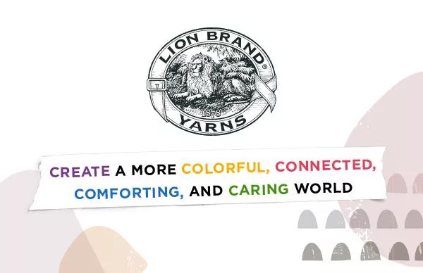 Lion Brand Yarns. Create a more colorful, connected, comforting, and caring world.