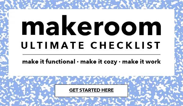 makeroom ultimate checklist. GET STARTED HERE