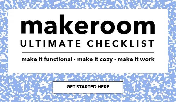 makeroom ultimate checklist. GET STARTED HERE