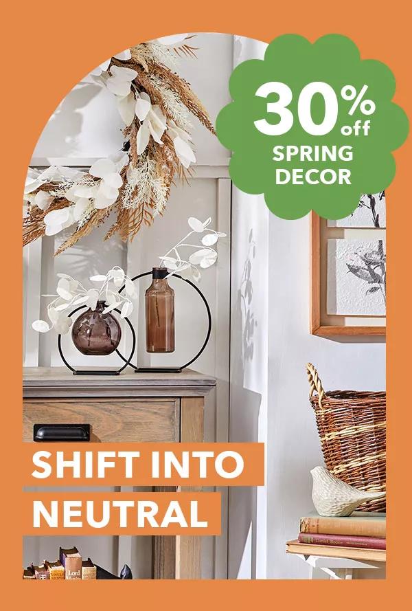 Shift into Neutral. 30% off Spring Decor.