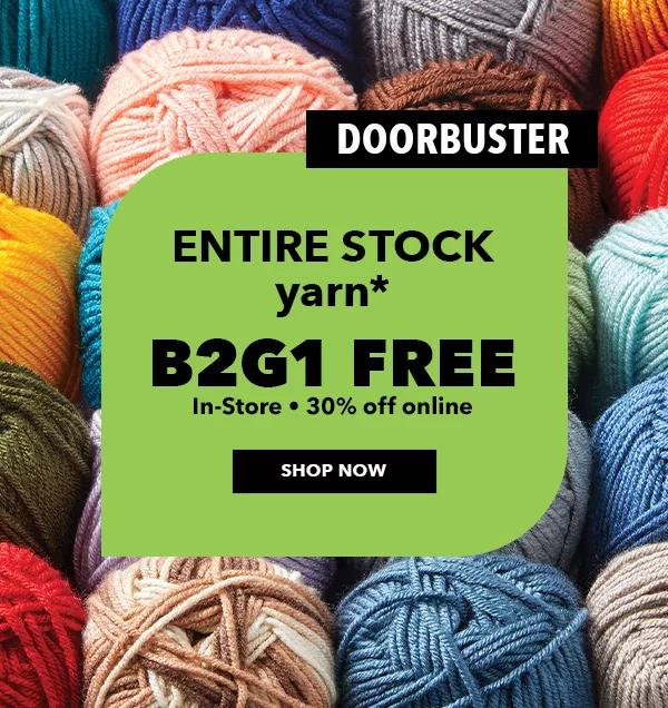 DOORBUSTER, Entire Stock Yarn. B2G1 Free In-Store. 30% off online. SHOP NOW.