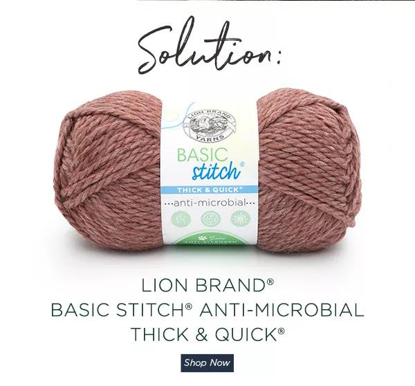 Solution: Lion Brand Basic Stitch Anti-Microbial Thick and Quick. Shop Now.